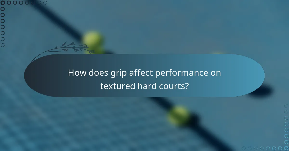 How does grip affect performance on textured hard courts?