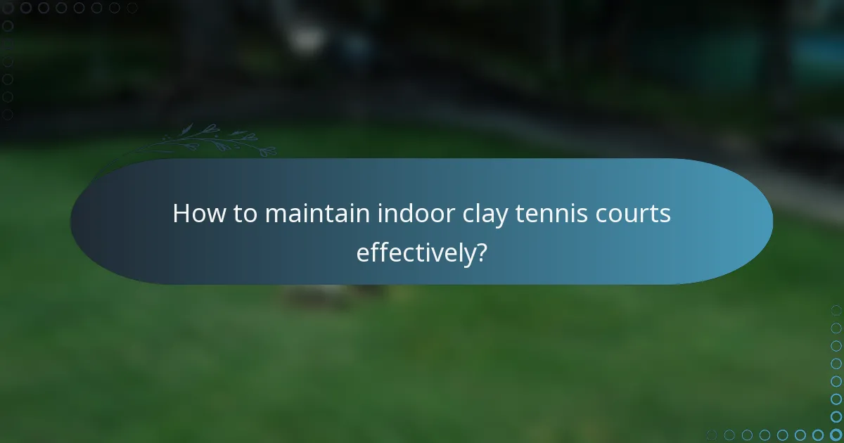 How to maintain indoor clay tennis courts effectively?