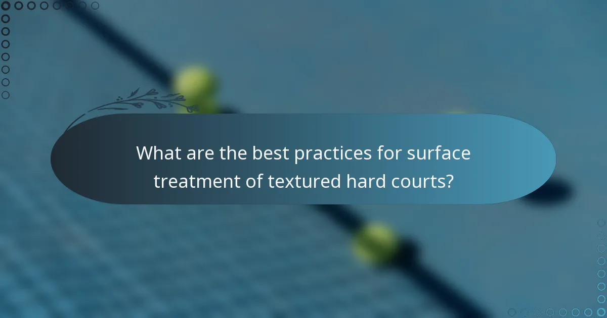 What are the best practices for surface treatment of textured hard courts?