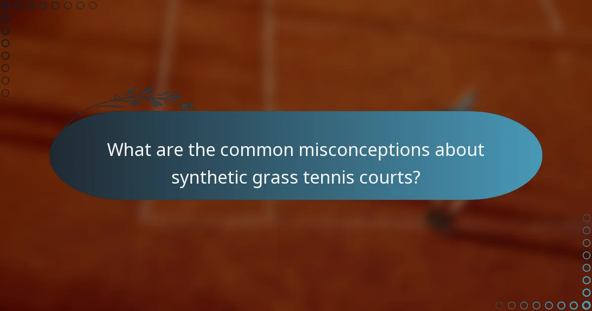 What are the common misconceptions about synthetic grass tennis courts?