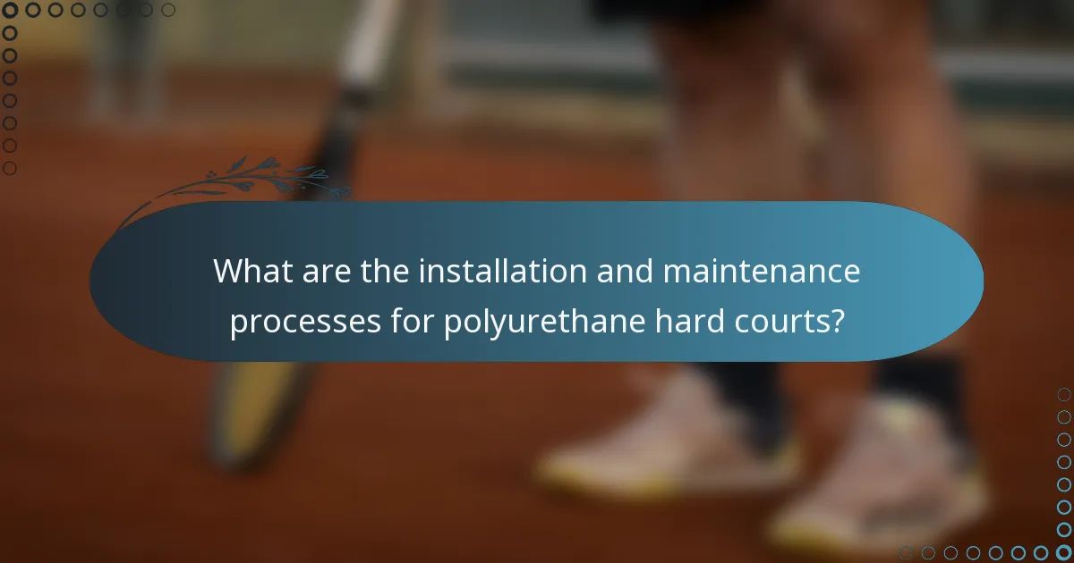 What are the installation and maintenance processes for polyurethane hard courts?