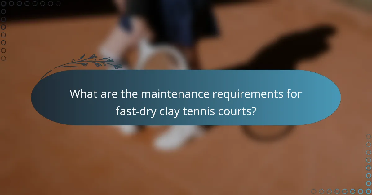 What are the maintenance requirements for fast-dry clay tennis courts?