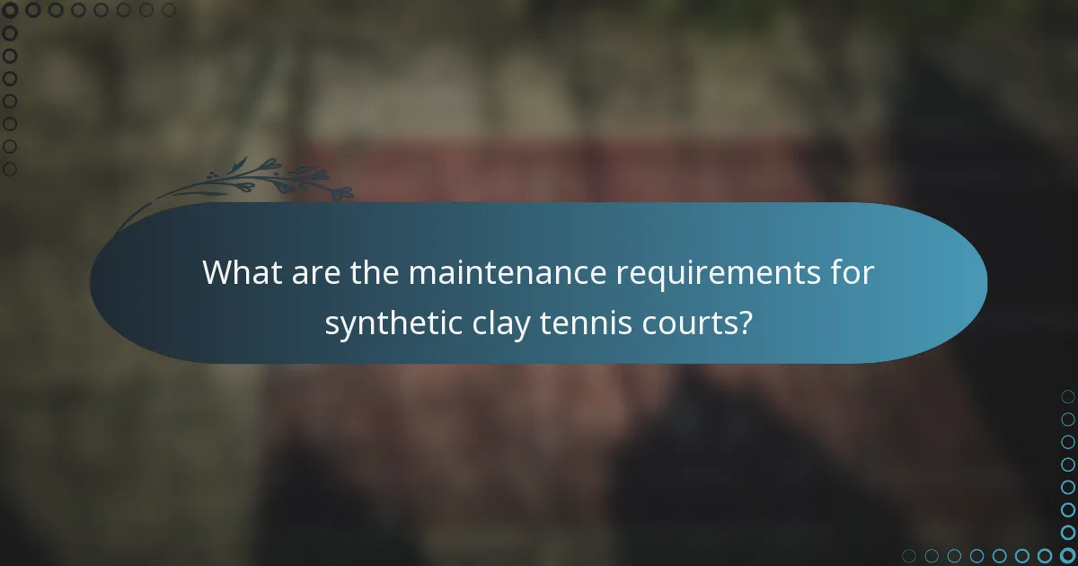What are the maintenance requirements for synthetic clay tennis courts?