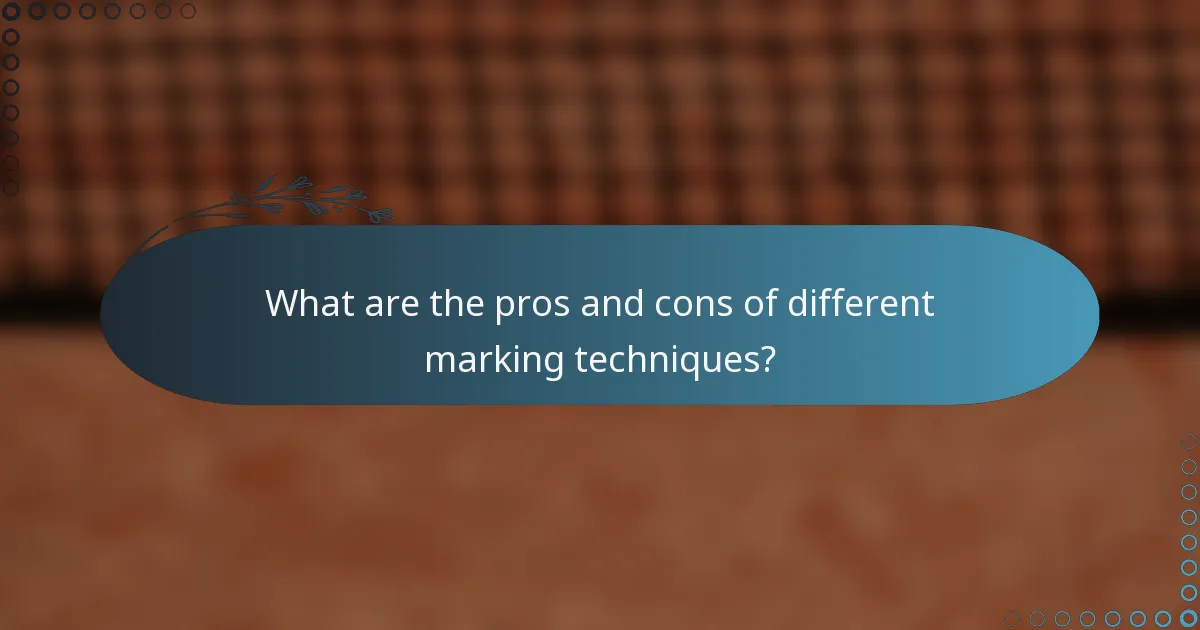 What are the pros and cons of different marking techniques?