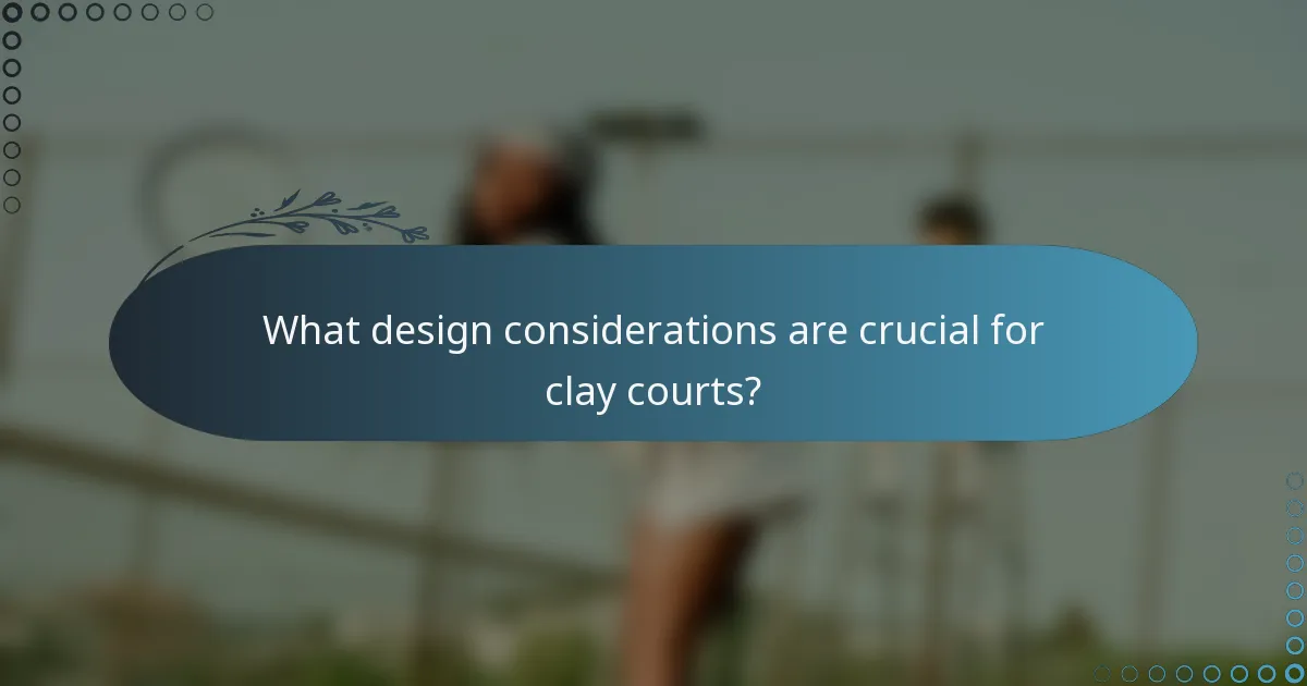 What design considerations are crucial for clay courts?