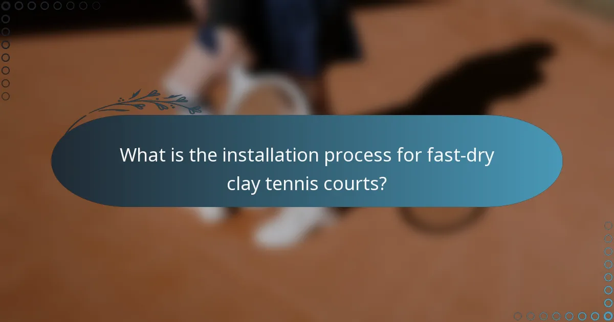 What is the installation process for fast-dry clay tennis courts?