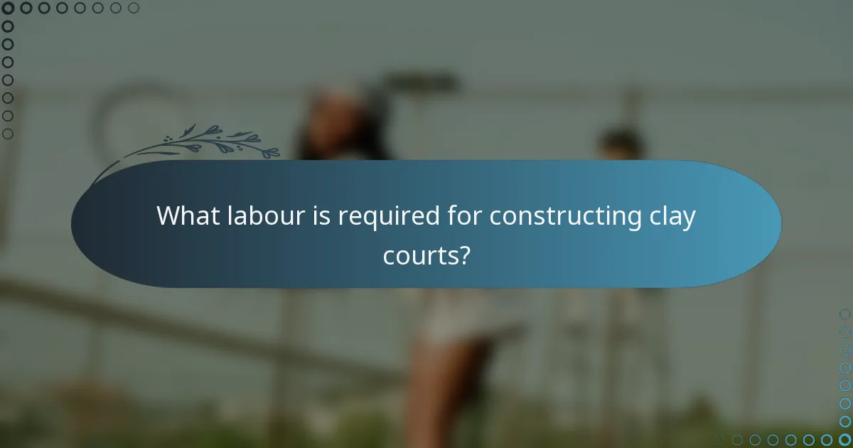 What labour is required for constructing clay courts?