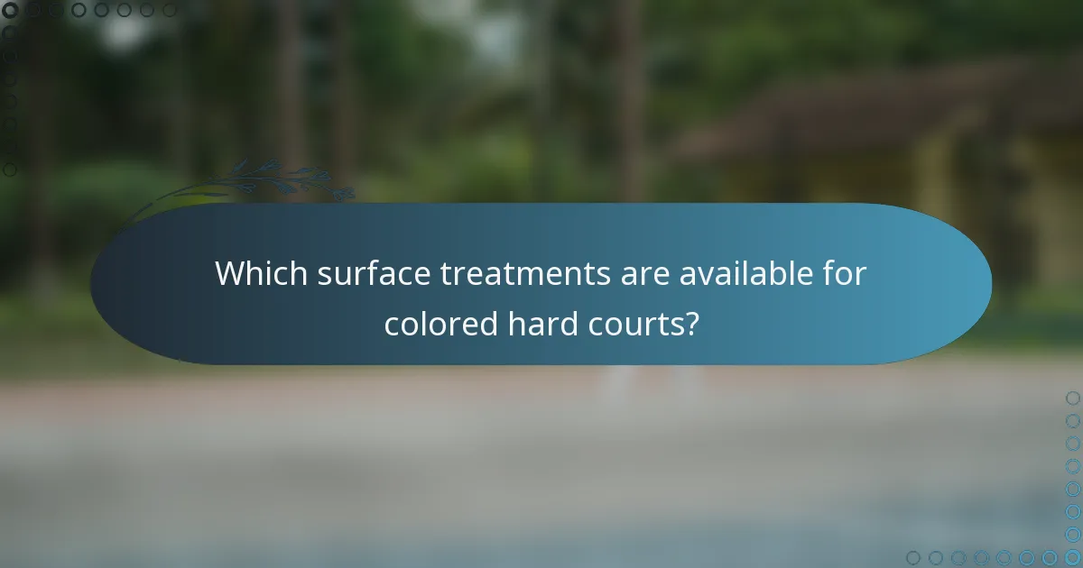 Which surface treatments are available for colored hard courts?